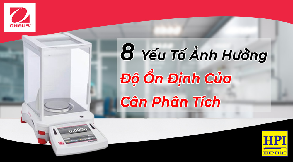 8 Yếu Tố Ảnh Hưởng Độ Ổn Định Cân Phân Tích Trong Quá Trình Sử Dụng